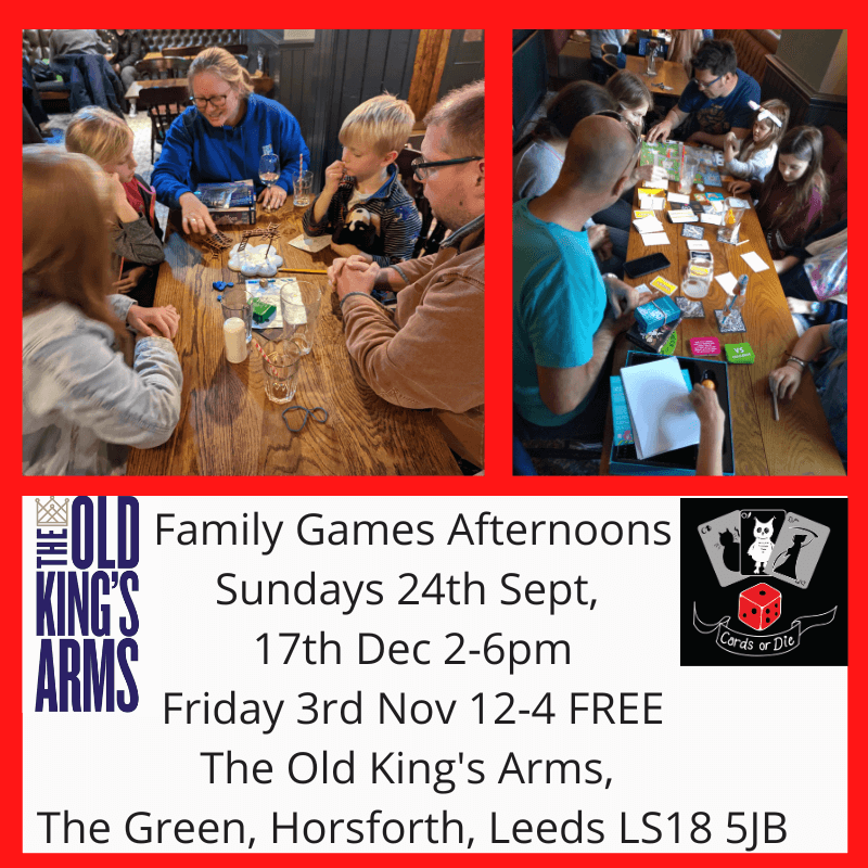 Family Games Afternoons Sundays 24th Sept, 17th Dec 2-6pm Friday 3rd Nov 12-4 FREE The Old King's Arms, The Green, Horsforth, Leeds LS18 5JB