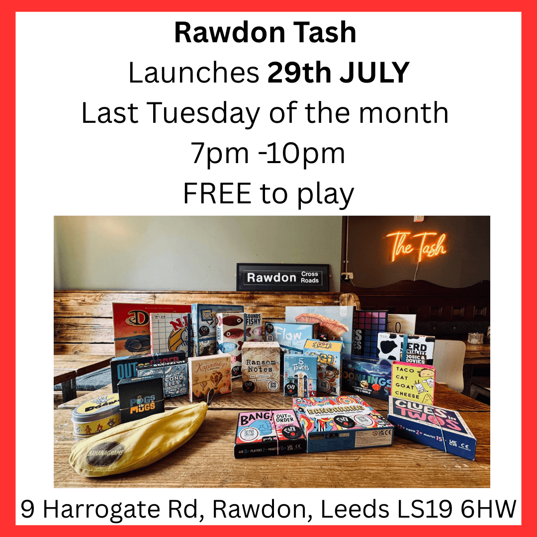 Launches 29th July at Rawdon Tash, Last -Tuesday of the month pm. Free to play. 9 Harrogate Road, Rawdon, Leeds LS19 6HW