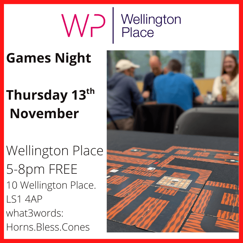Games Night Thursday 13th November Wellington Place 5-8pm FREE 10 Wellington Place. LS1 4AP what3words: Horns.Bless.Cones