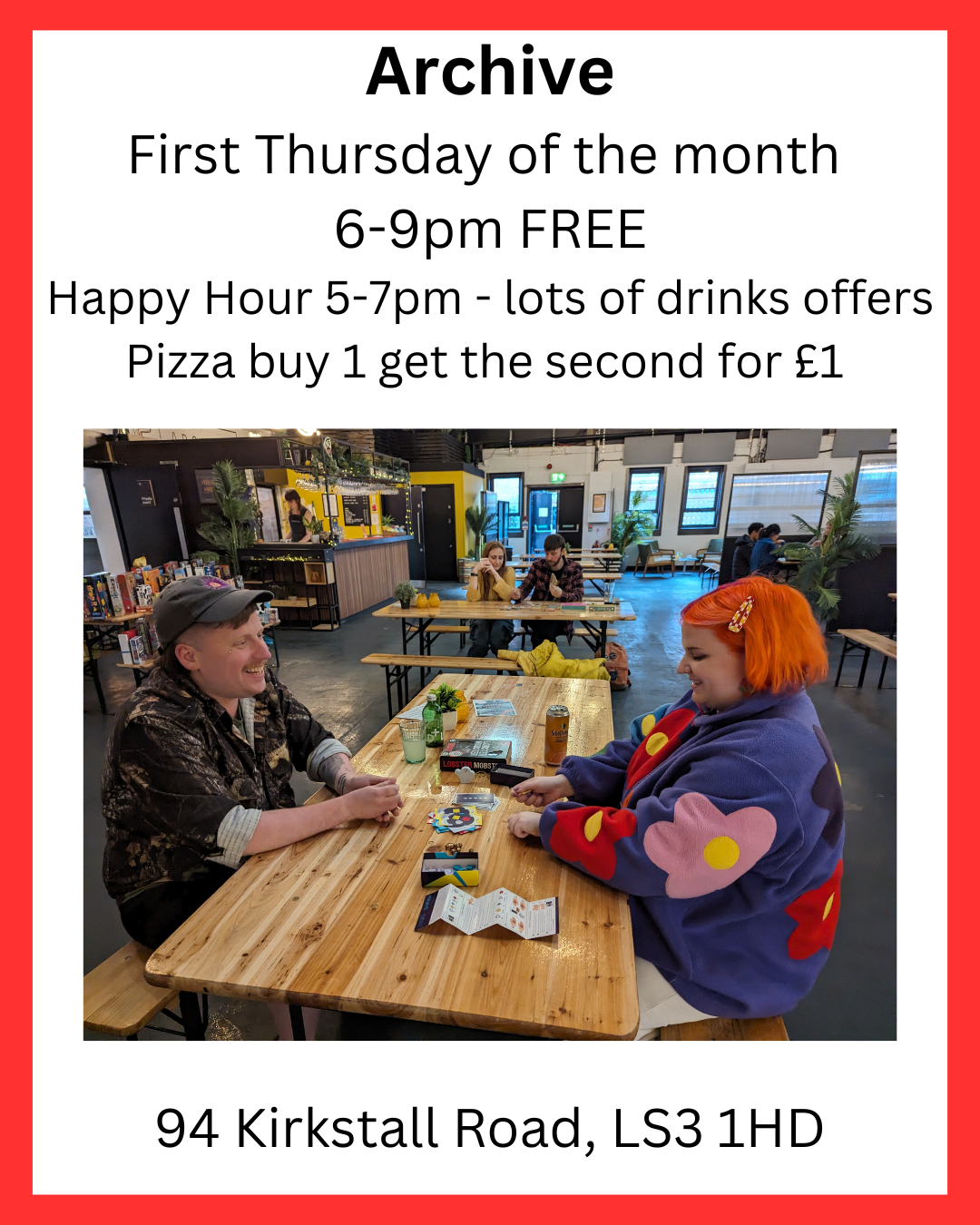 Archive First Thursday of the month 6-9pm FREE Happy Hour 5-7pm - lots of drinks offers Pizza buy 1 get the second for £1 94 Kirkstall Road, LS3 1HD