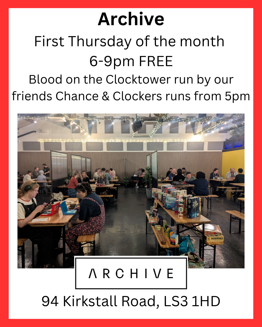Text reads: Archive First Thursday of the month 6-9pm FREE Blood on the Clocktower run by our friends Chance & Clockers runs from 5pm Image of a room of people sitting at tables playing games. Archive Logo and the text: 94 Kirkstall Road, LS3 1HD