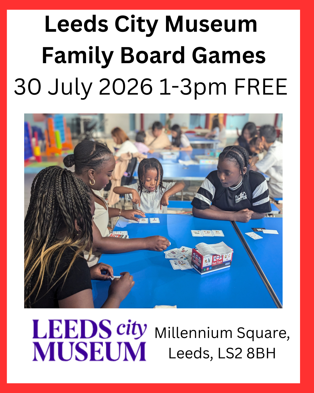 Text reads: Leeds City Museum Family Board Games 30 July 2026 1-3pm FREE Image of a family of 4 of various ages playing a card game together. There are other people playing at tables in the background Leeds City Museum Blue Logo Millennium Square, Leeds, LS2 8BH