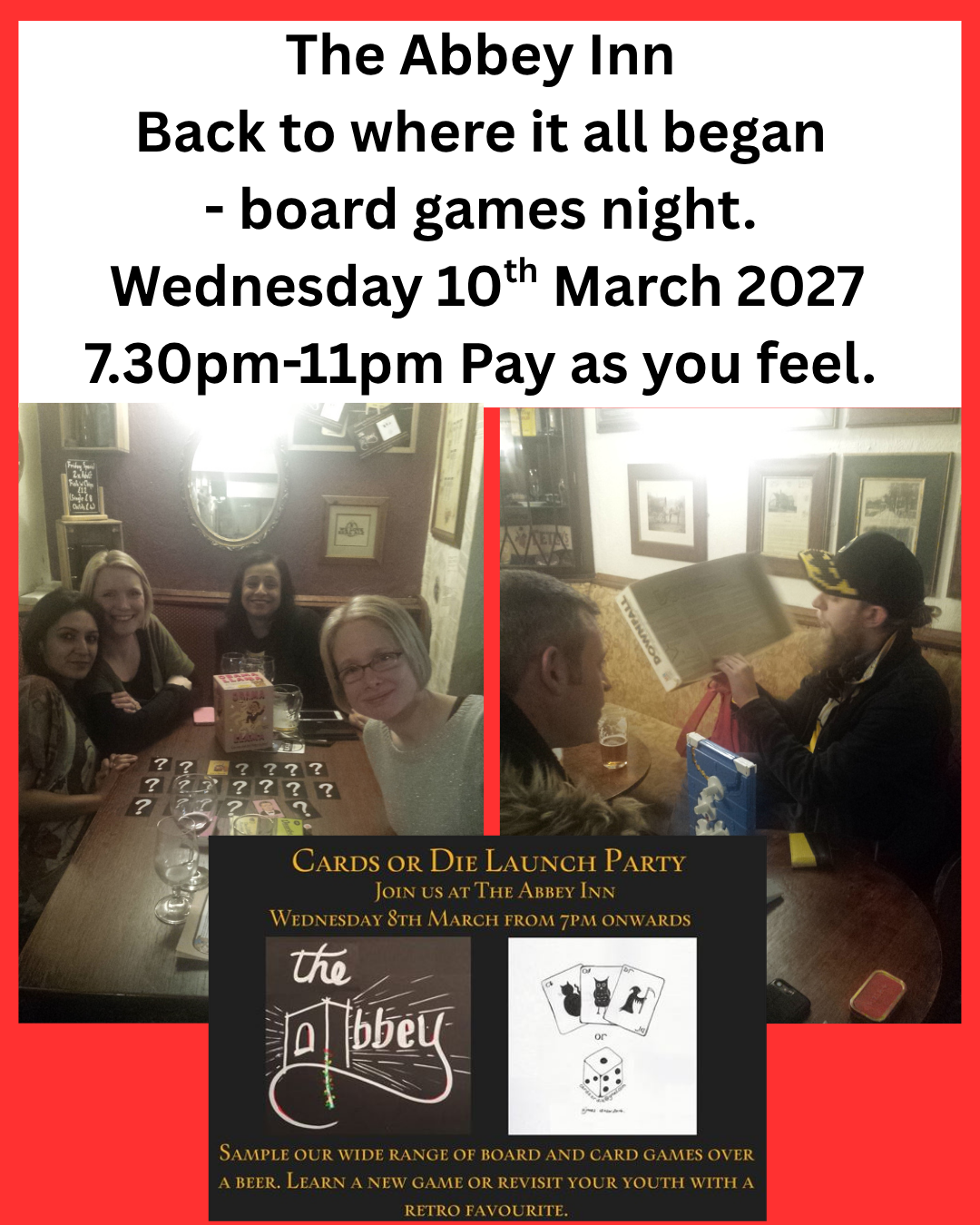 The Abbey Inn Back to where it all began - board games night. Wednesday 10th March 2027 7.30pm-11pm Pay as you feel.